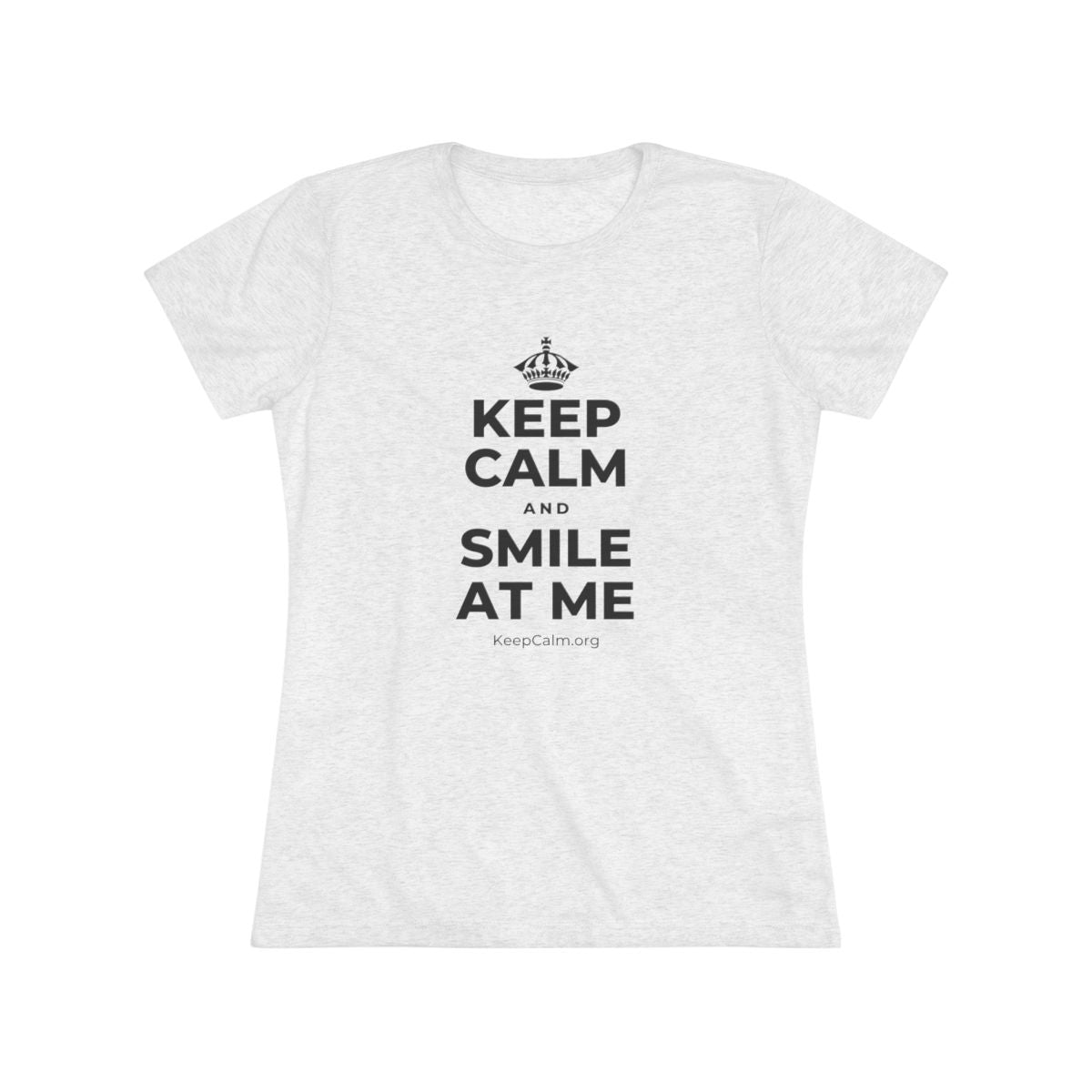 KEEP CALM AND SMILE AT ME Women's Tri-Blend Tee
