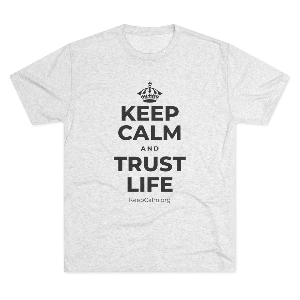 KEEP CALM AND TRUST LIFE Tri-Blend Tee