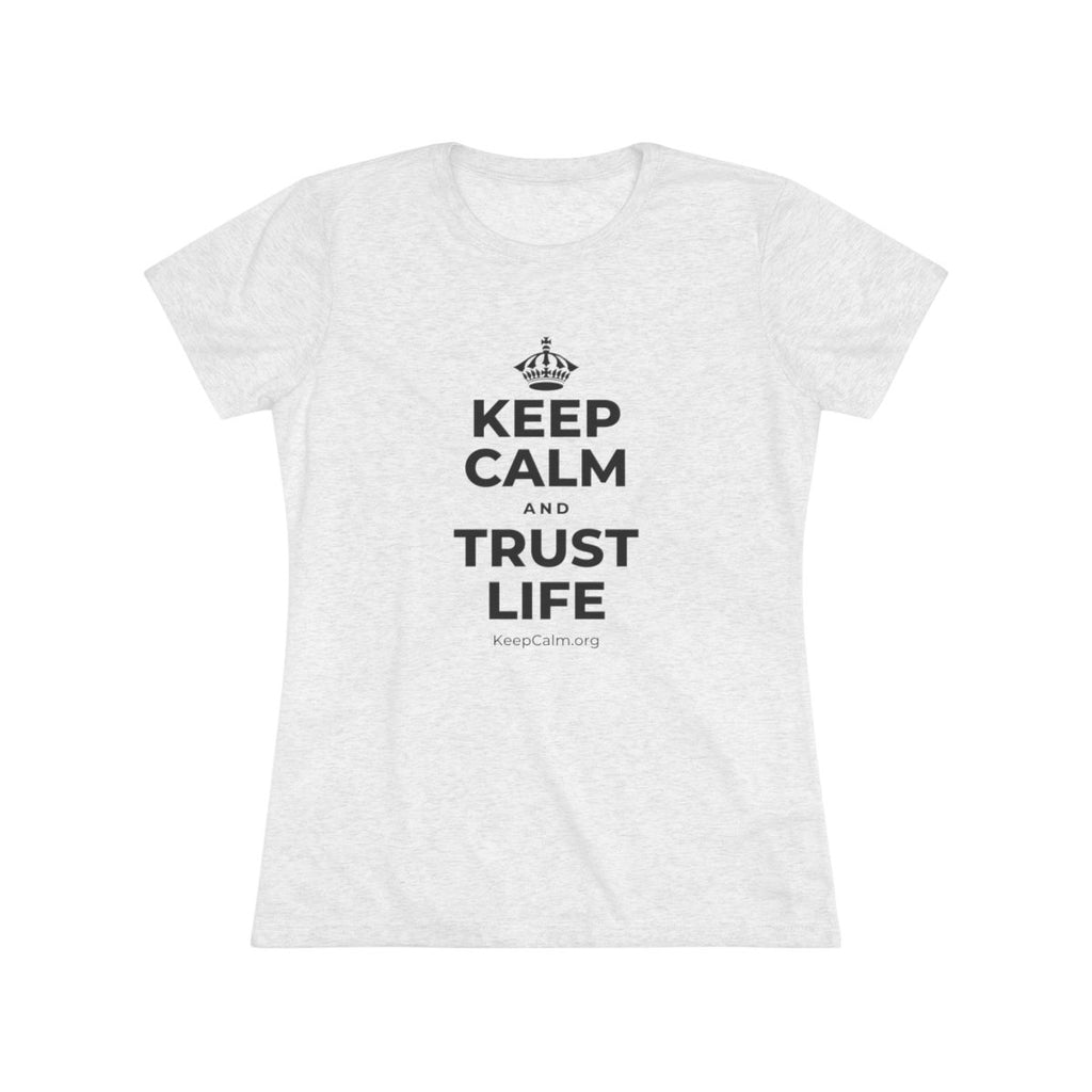KEEP CALM AND TRUST LIFE Women's Tri-Blend Tee
