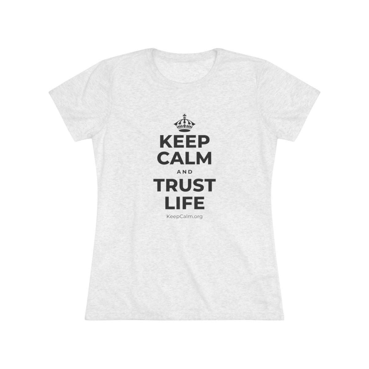 KEEP CALM AND TRUST LIFE Women's Tri-Blend Tee